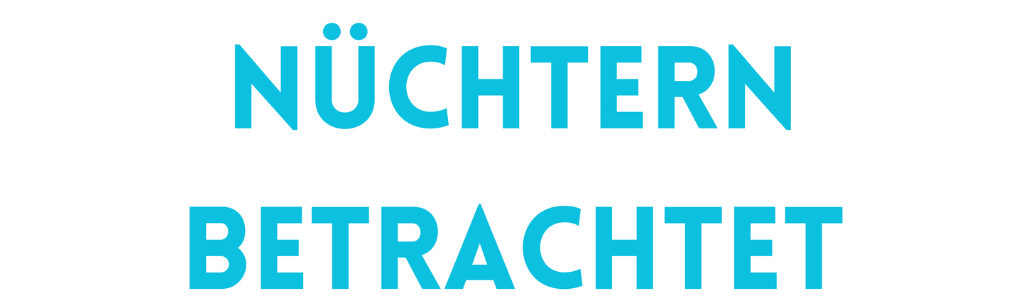 NÜCHTERN BETRACHTET